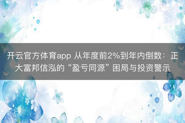 开云官方体育app 从年度前2%到年内倒数：正大富邦信泓的 “盈亏同源” 困局与投资警示