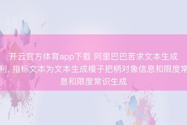 开云官方体育app下载 阿里巴巴苦求文本生成标准专利, 指标文本为文本生成模子把柄对象信息和限度常识生成