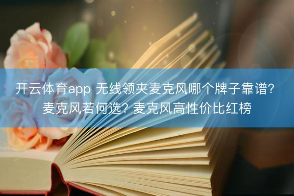 开云体育app 无线领夹麦克风哪个牌子靠谱? 麦克风若何选? 麦克风高性价比红榜